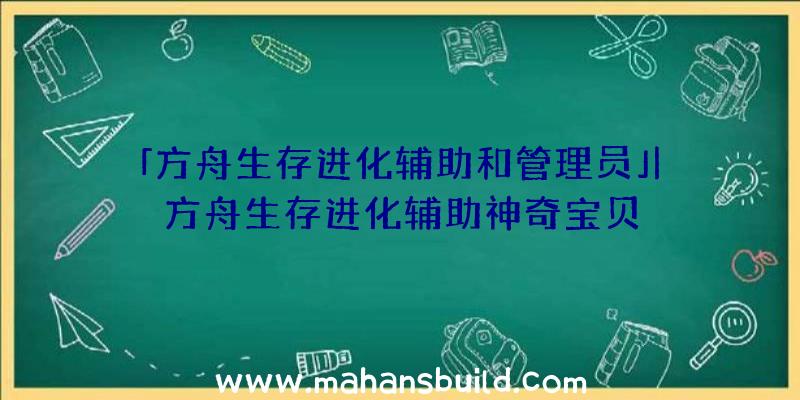 「方舟生存进化辅助和管理员」|方舟生存进化辅助神奇宝贝